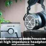 Best high impedance headphones_soundboxlab.com