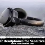 Best Headphones for Sensitive Ears_soundboxlab.com
