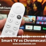 Smart TV vs Chromecast_soundboxlab.com
