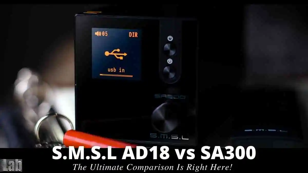 SMSL AD18 vs SA300 The Ultimate Comparison Is Right Here!