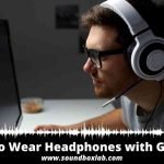 How to Wear Headphones with Glasses